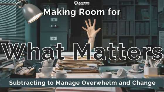 Making Room for What Matters: Subtracting to Manage Overwhelm and Change Clutter
