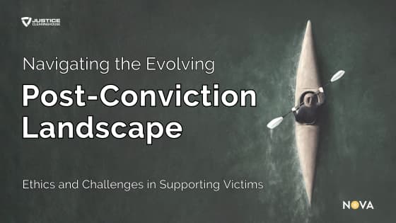 Navigating the Evolving Post-Conviction Landscape: Ethics and Challenges in Supporting Victims