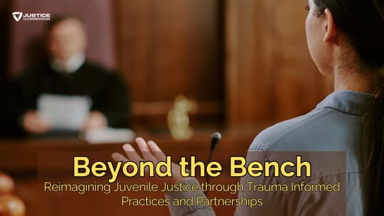 Beyond the Bench: Reimagining Juvenile Justice through Trauma-Informed Practices and Partnerships
