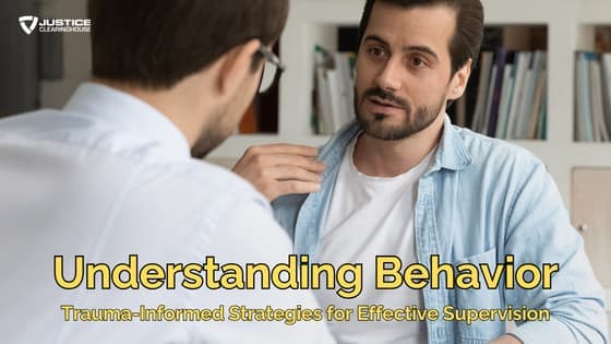 Understanding Behavior: Trauma Informed Strategies for Effective Supervision