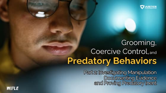 Grooming, Coercive Control and Hidden Predatory Behaviors Part II: Investigating Manipulation, Documenting Evidence & Proving Predatory Intent