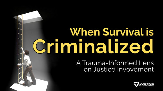 When Survival is Criminalized: A Trauma-Informed Lens on Justice Involvement